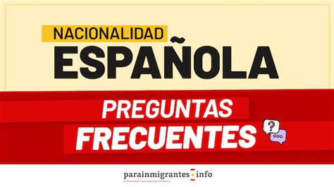 Nacionalidad Espa Ola Preguntas Frecuentes Parainmigrantes