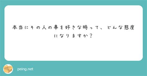 本当にその人の事を好きな時って、どんな態度になりますか？ Peing 質問箱