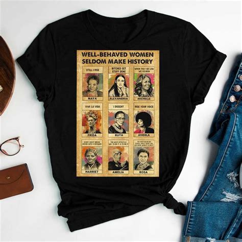 Well Behaved Women Seldom Make History T Shirt Women Empowe Inspire