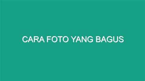 Cara Foto Yang Bagus Geograf