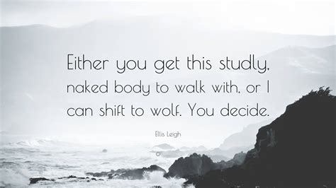Ellis Leigh Quote Either You Get This Studly Naked Body To Walk With Or I Can Shift To Wolf