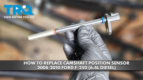 How To Replace Camshaft Position Sensor 2008 2010 Ford F 250 6 4L