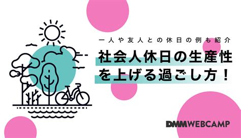 【社会人】休日の生産性を上げる過ごし方！一人や友人との休日の例も紹介 Webcamp Media