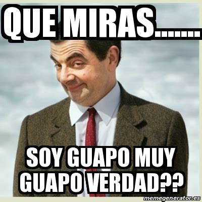 Meme Mr Bean Que Miras Soy Guapo Muy Guapo Verdad 18176206