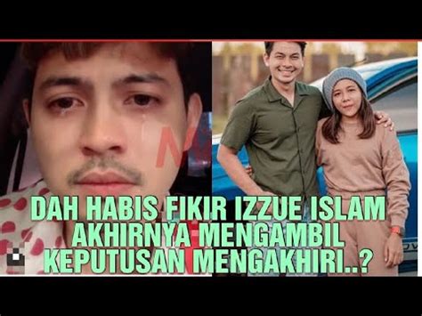 Dah Tak Boleh Sabar Lagi Izzue Islam Akhirnya Mengambil Keputusan Yang