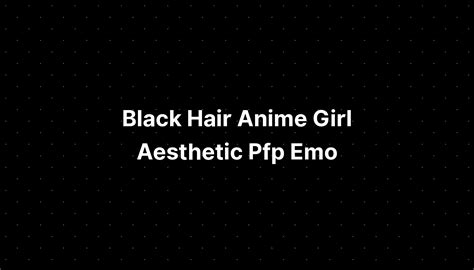 Black Hair Anime Girl Aesthetic Pfp Emo Imagesee