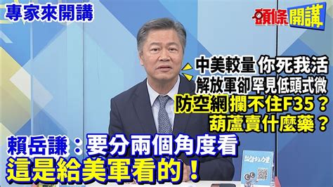 【專家來開講】中美較量“你死我活” 解放軍卻“罕見低頭式微” 防空網“攔不住f35”？ 葫蘆賣什麼藥？ 賴岳謙：要分兩個角度看 這是給美軍看的！20230505 頭條開講