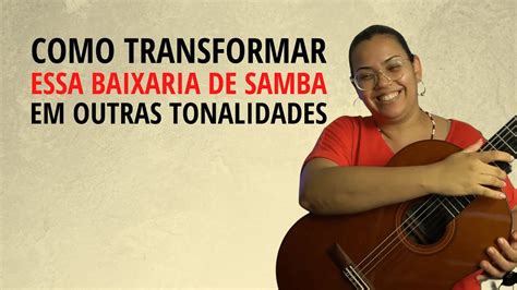 Descubra Como Transformar Essa Baixaria De Samba Em Outras Tonalidades