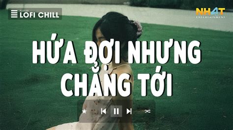 Em Đi Về Ở Phía Mặt Trời Lofi Hứa Đợi Nhưng Chẳng Tới Lofi Top Bài Hát Hay Hot TikTok