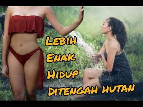 Kisah Romantis Wanita Seksi Ini Lebih Enak Hidup Ditengah Hutan