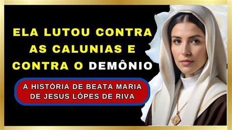 A História da Beata Maria de Jesus ELA LUTOU CONTRA AS CALUNIAS E