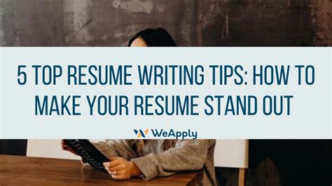 5 Top Resume Writing Tips: How To Make Your Resume Stand Out