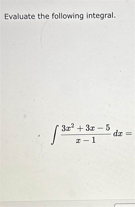 Solved Evaluate The Following Integral∫﻿﻿3x23x 5x 1dx