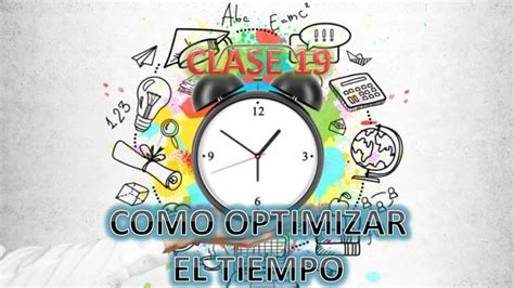 Clase 19 Como Optimizar El Tiempo Y Obtener Mejores Resultados Youtube