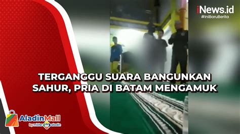 Terganggu Suara Bangunkan Sahur Pria Di Batam Mengamuk Youtube