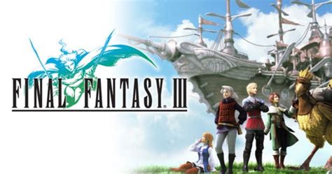 Final Fantasy Iii On Pc And Mobile Is Receiving A Massive Update Years