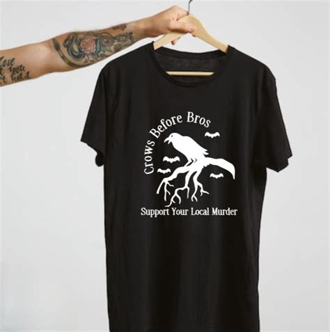 Crows Before Bros Support Your Local Murder T Shirt And Sweater