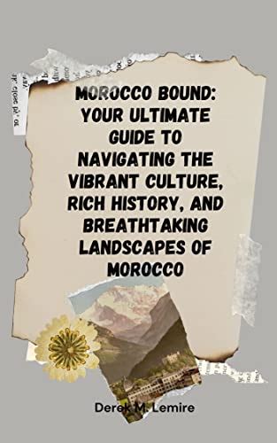 Morocco Bound Your Ultimate Guide To Navigating The Vibrant Culture