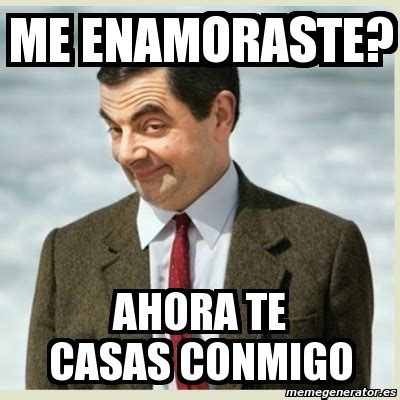 Meme Mr Bean Me Enamoraste Ahora Te Casas Conmigo