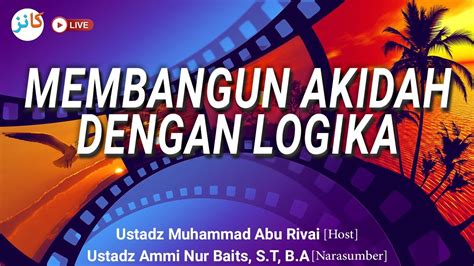 Membangun Akidah Dengan Logika Ust Muhammad Abu Rivai Host Ust