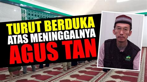 TURUT BERDUKA ATAS MENINGGALNYA USTAD AGUS TAN SEMOGA YouTube