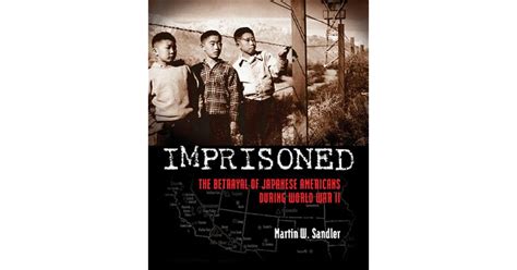 Imprisoned The Betrayal Of Japanese Americans During World War Ii By