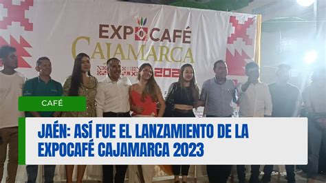 Así Fue El Lanzamiento De La ExpocafÉ Cajamarca 2023 Youtube