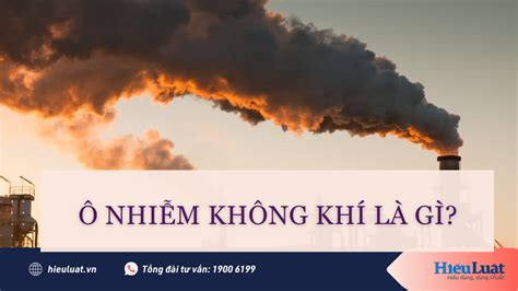 Ô nhiễm không khí là gì Tác nhân nào gây ô nhiễm không khí