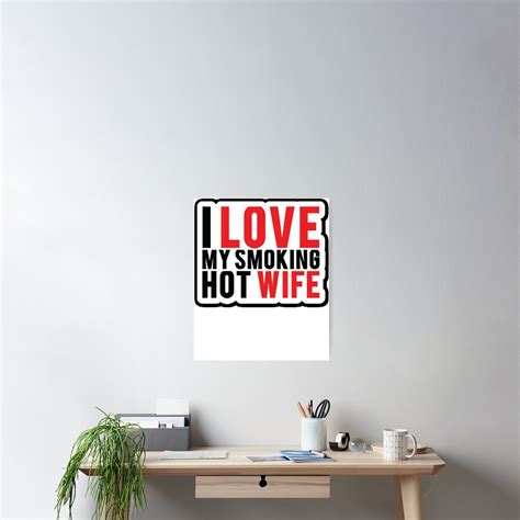 I Love My Smoking Hot Wife My Wife Is SO Awesome Tshirt Poster For Sale By Sixfigurecraft