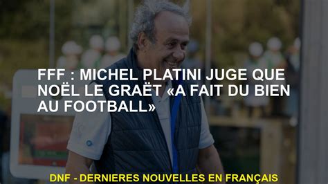 Fff Michel Platini Juge Que No L Le Gra T A Fait Du Bon Football