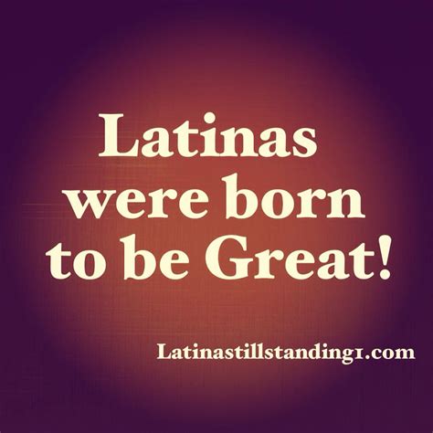 Latinas Were Born To Be Great Latina Still Standing Stand Quotes Latinas Quotes Latin Quotes