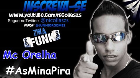 MC ORELHA As Mina Pira DJs Gelouko E RD Da NH FODAA YouTube