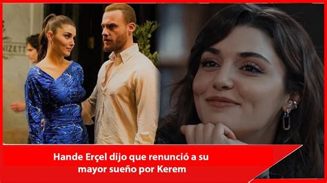 Hande Er El Dijo Que Renunci A Su Mayor Sue O Por Kerem Youtube