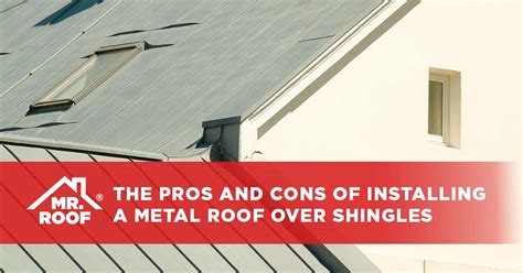 Pros And Cons Of Installing A Metal Roof Over Shingles Mr Roof