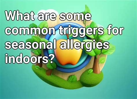 What Are Some Common Triggers For Seasonal Allergies Indoors Health