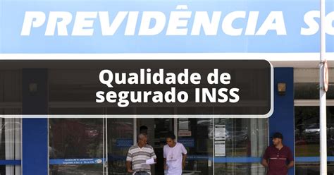 Inss O Que Significa Ter Qualidade De Segurado Entenda Como Funciona