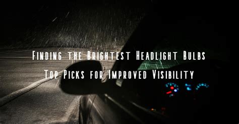 Finding The Brightest Headlight Bulbs Top Picks For Improved Visibility