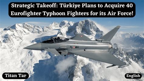 Strategic Takeoff Türkiye Plans to Acquire 40 Eurofighter Typhoon