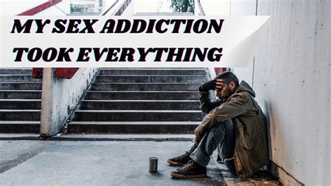 Sex Addiction Took Everything From Me As It Will Take Everything From