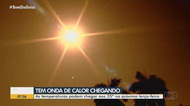 Bom Dia Go Temperatura Sobe Em Goi Nia E Pode Chegar A C Na Ter A