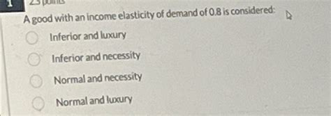 Solved A good with A good with an income elasticity of | Chegg.com