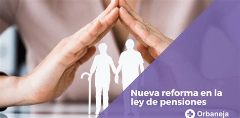 Nueva Reforma De La Ley De Pensiones Orbaneja Abogados Comprar