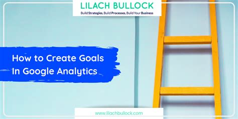 How To Create Goals In Google Analytics And Why You Need To