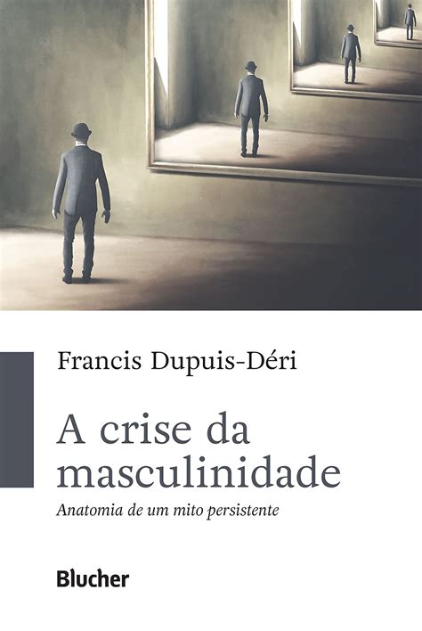 A Crise Da Masculinidade Anatomia De Um Mito Persistente By Francis