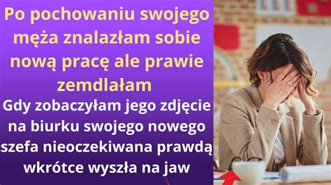 Po pochowaniu swojego męża znalazłam sobie nową pracę ale prawie