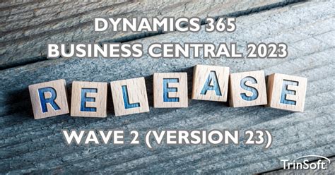 Microsoft Dynamics 365 Business Central 2023 Release Wave 2 Version 23 Now Available Trinsoft