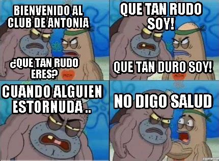 Meme Creator Funny Bienvenido Al Club De Antonia Que Tan Rudo Eres