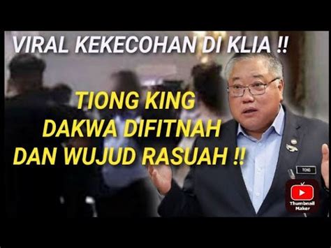 Viral Kekecohan Di Klia Tiong King Dakwa Difitnah Dan Wujud Rasuah