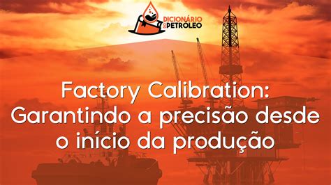 Factory Calibration Garantindo A Precis O Desde O In Cio Da Produ O