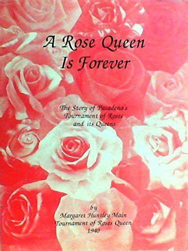 A Rose Queen Is Forever The Story Of Pasadenas Tournament Of Roses